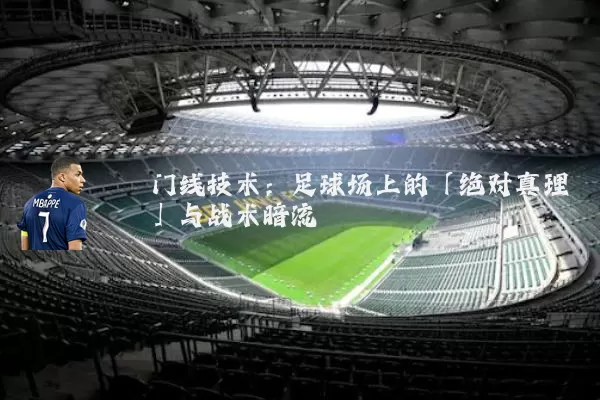 门线技术：足球场上的「绝对真理」与战术暗流