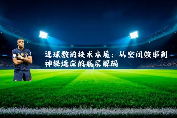 进球数的技术本质：从空间效率到神经适应的底层解码