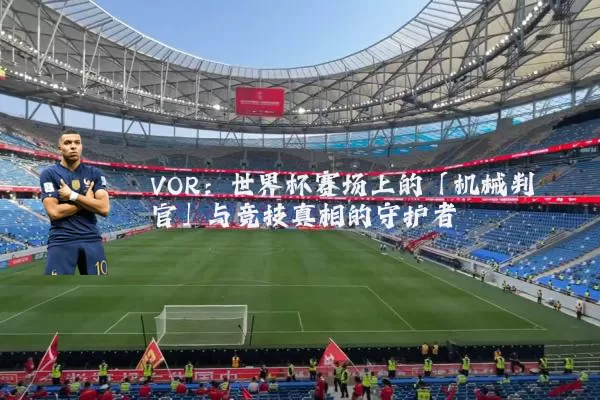 VOR:世界杯赛场上的「机械判官」与竞技真相的守护者